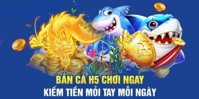 Ban Ca H5 - Trò Chơi Bắn Cá Chân Thực & Đẳng Cấp Nhất 2024